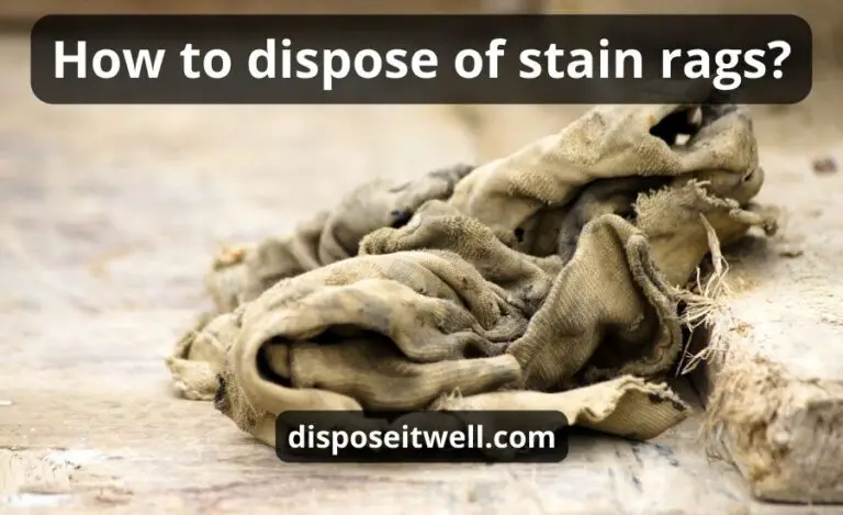 How To Dispose Of Stain Rags: Top 8 Ways & Best Guide