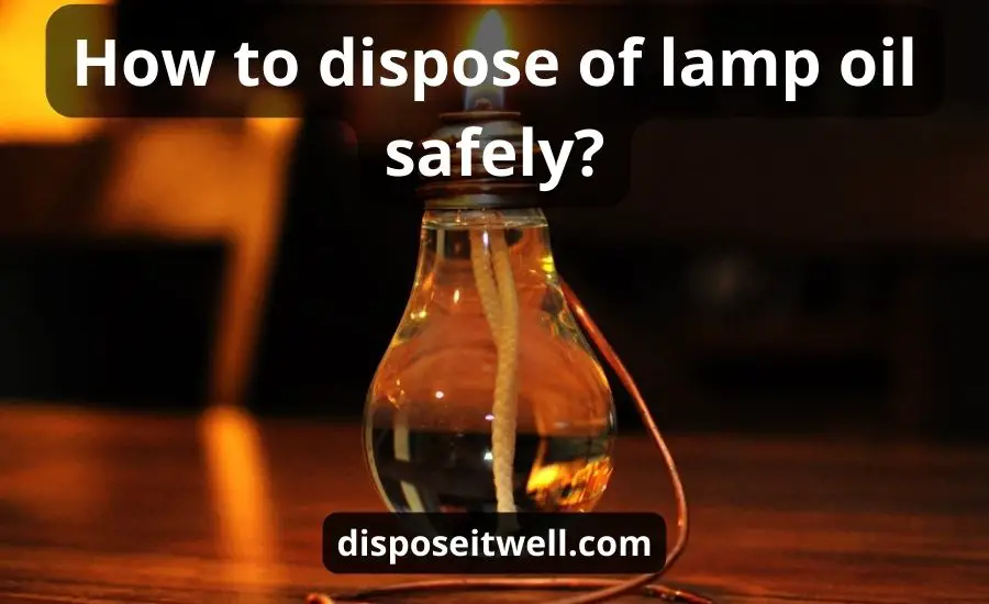 How To Dispose Of Lamp Oil : Top 6 Tips & Best Guide