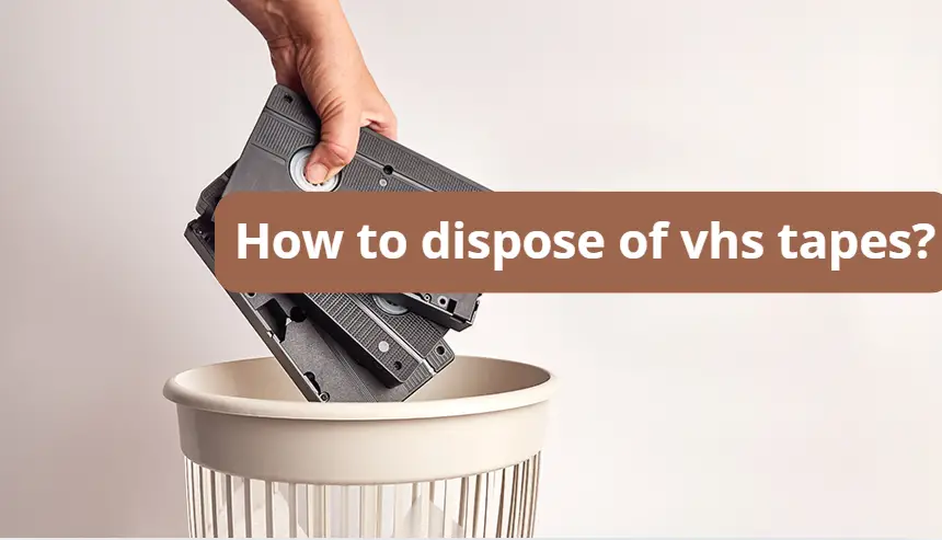 How to dispose of vhs tapes?